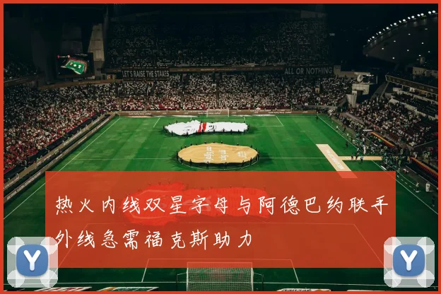 热火内线双星字母与阿德巴约联手外线急需福克斯助力